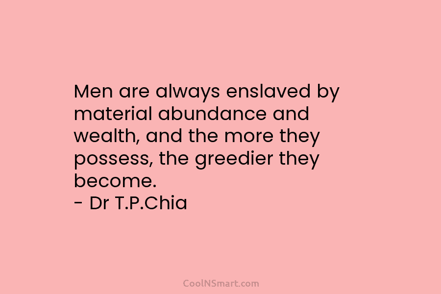 Men are always enslaved by material abundance and wealth, and the more they possess, the...