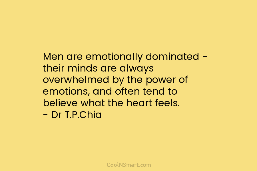 Men are emotionally dominated – their minds are always overwhelmed by the power of emotions, and often tend to believe...