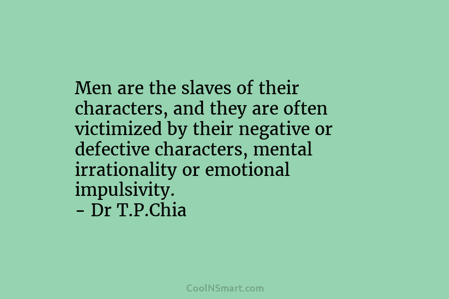 Men are the slaves of their characters, and they are often victimized by their negative or defective characters, mental irrationality...