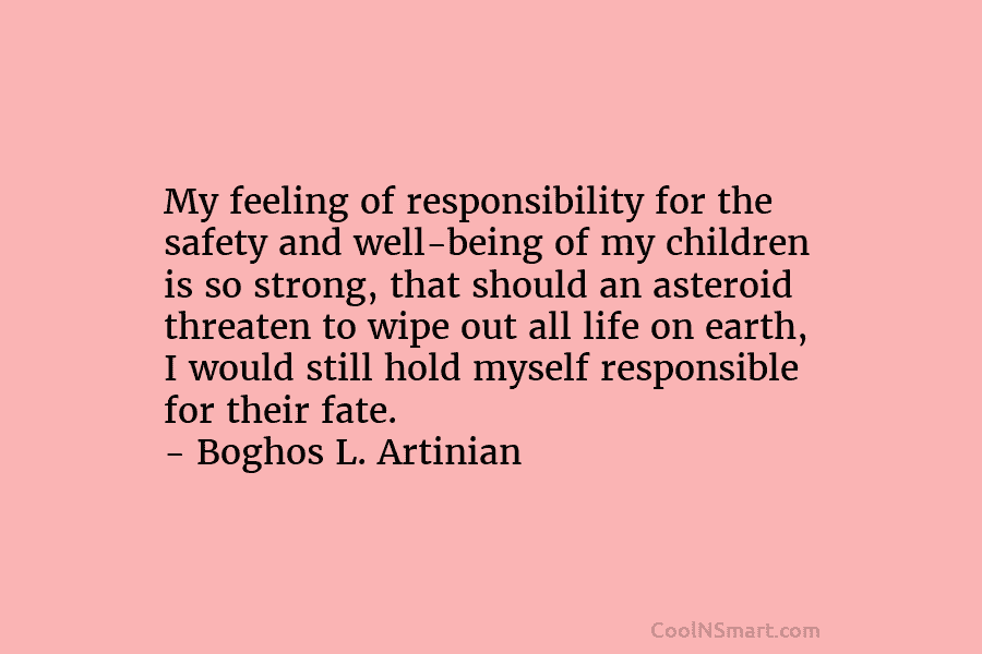 My feeling of responsibility for the safety and well-being of my children is so strong, that should an asteroid threaten...