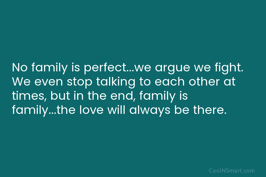No family is perfect…we argue we fight. We even stop talking to each other at...