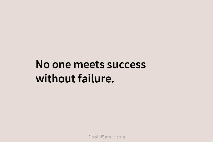 No one meets success without failure.