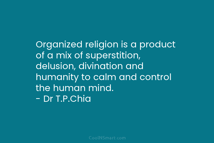 Organized religion is a product of a mix of superstition, delusion, divination and humanity to...