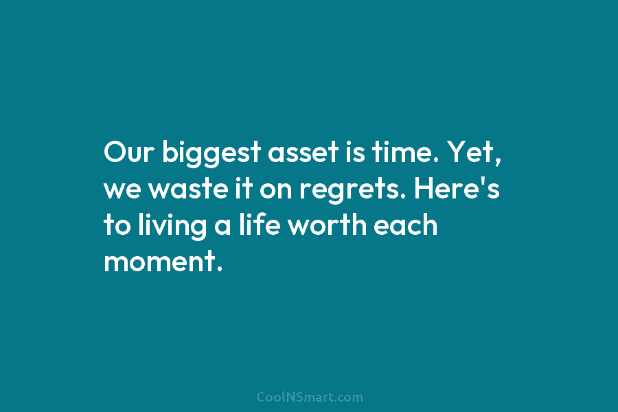 Our biggest asset is time. Yet, we waste it on regrets. Here’s to living a...