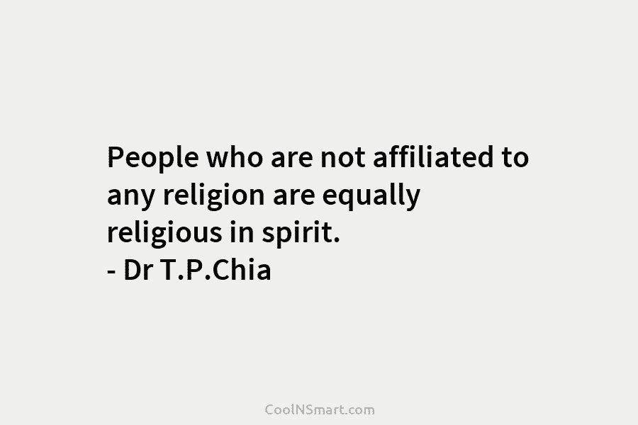 People who are not affiliated to any religion are equally religious in spirit. – Dr...
