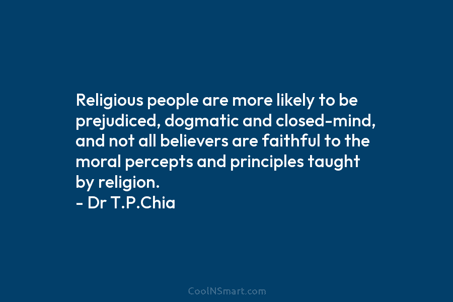 Religious people are more likely to be prejudiced, dogmatic and closed-mind, and not all believers...