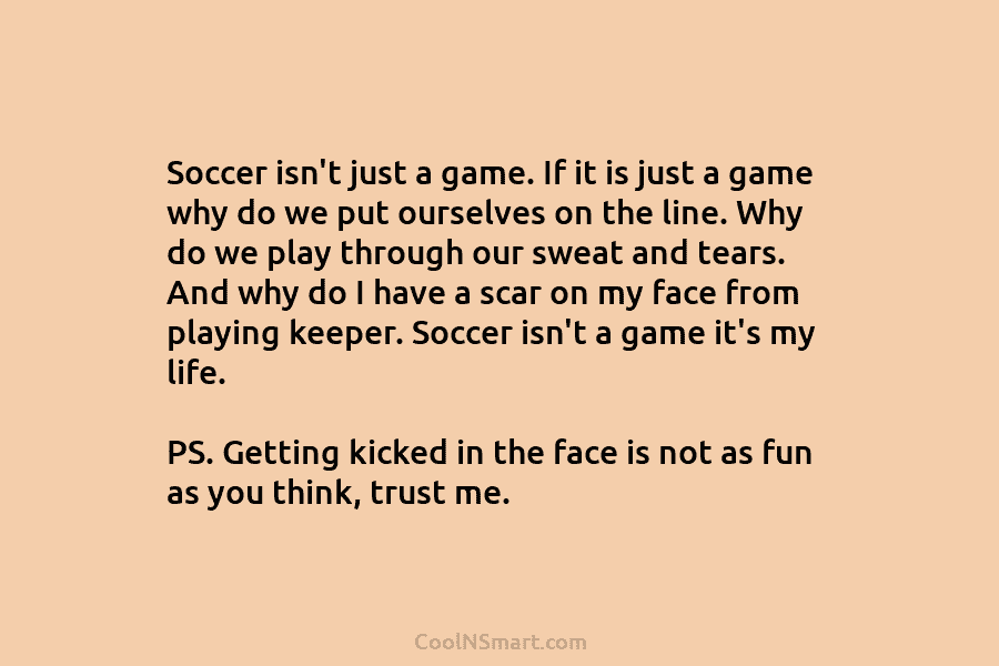 Soccer isn’t just a game. If it is just a game why do we put...