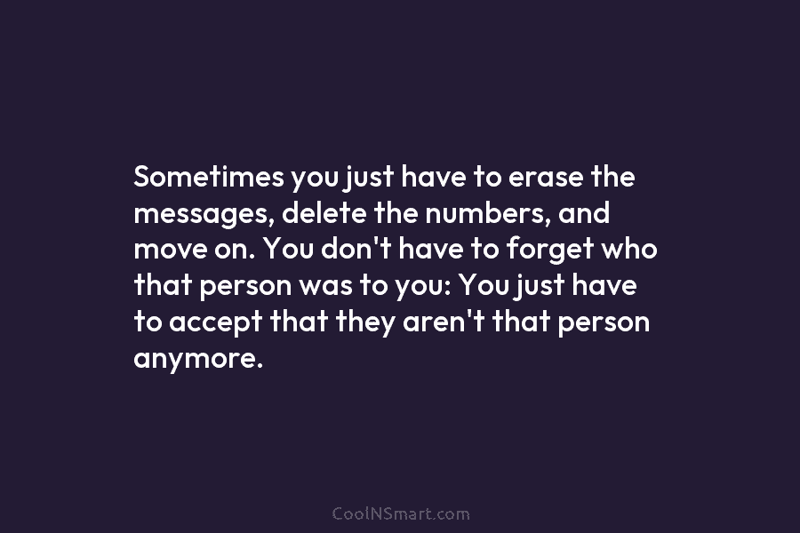 Sometimes you just have to erase the messages, delete the numbers, and move on. You don’t have to forget who...