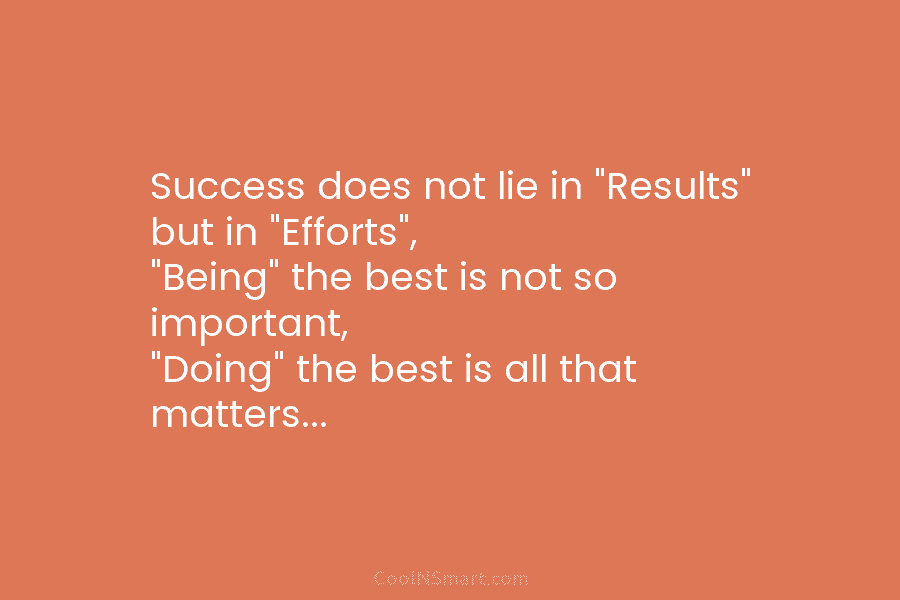 Success does not lie in “Results” but in “Efforts”, “Being” the best is not so...
