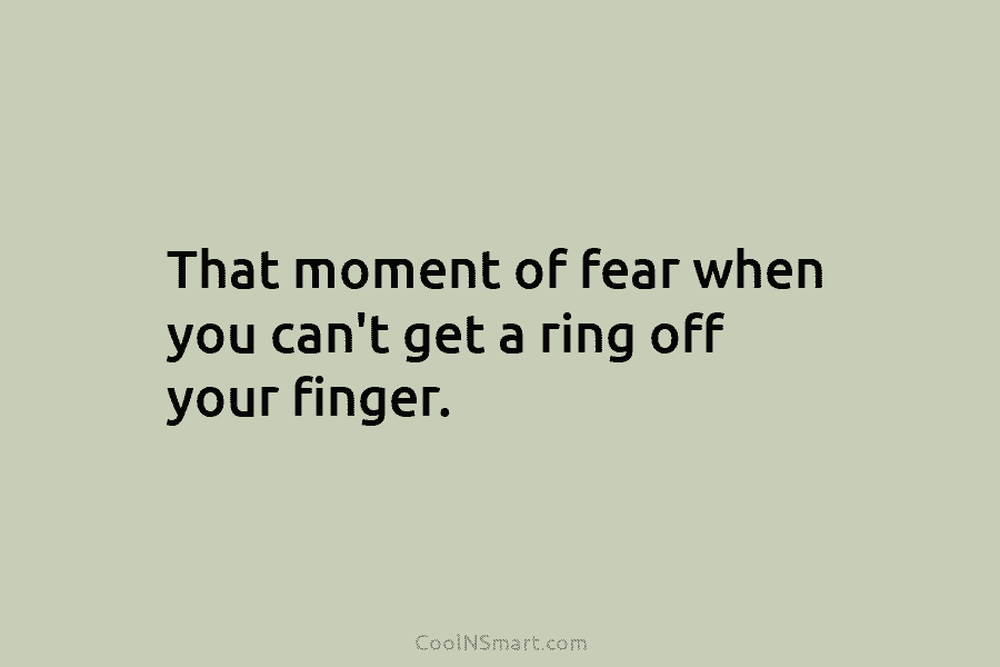 That moment of fear when you can’t get a ring off your finger.