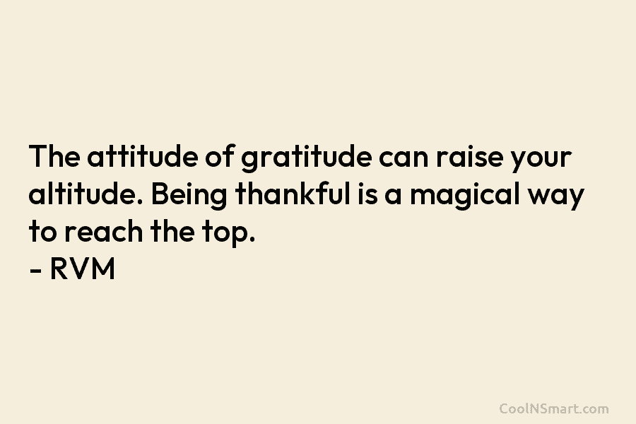 The attitude of gratitude can raise your altitude. Being thankful is a magical way to...