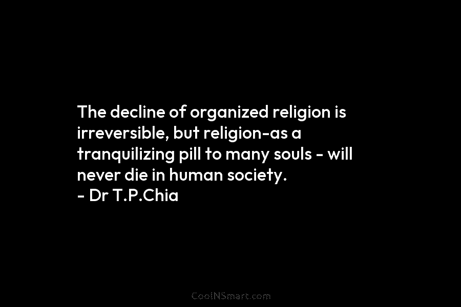 The decline of organized religion is irreversible, but religion-as a tranquilizing pill to many souls – will never die in...