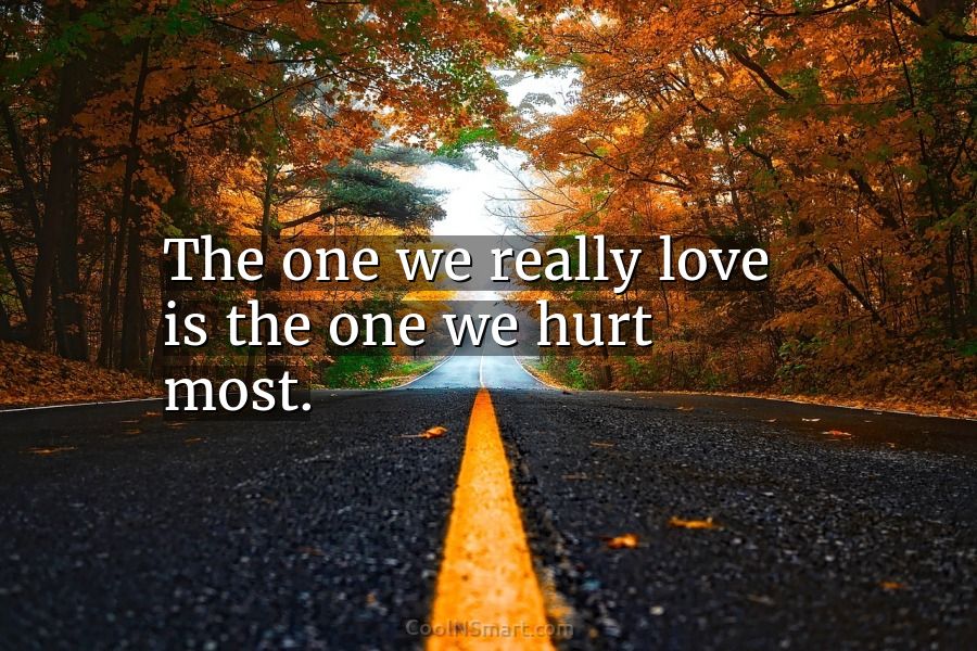we hurt the ones we love the most quote