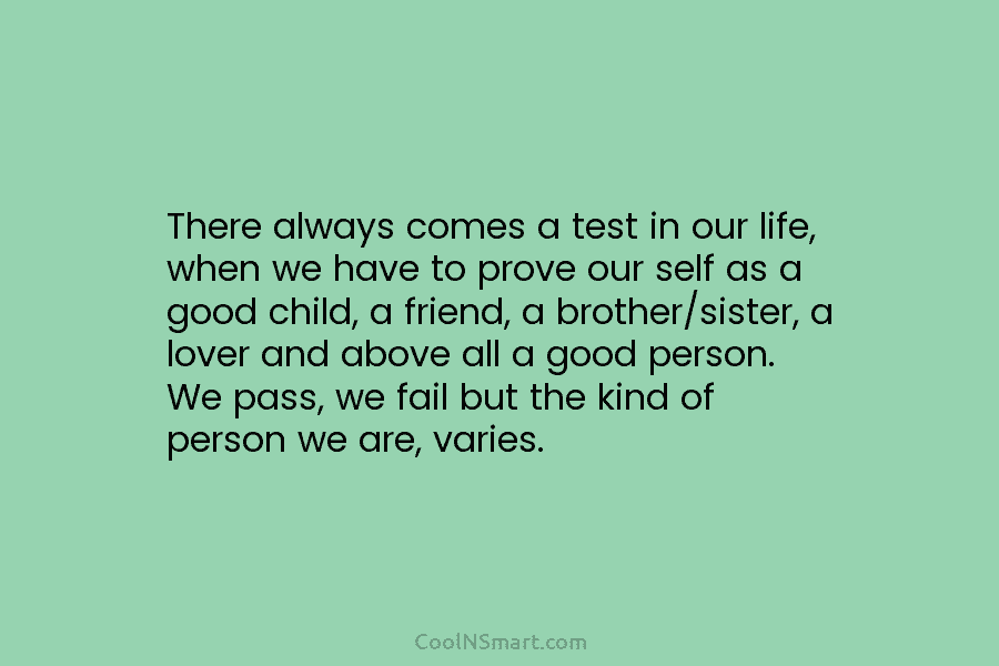 There always comes a test in our life, when we have to prove our self as a good child, a...