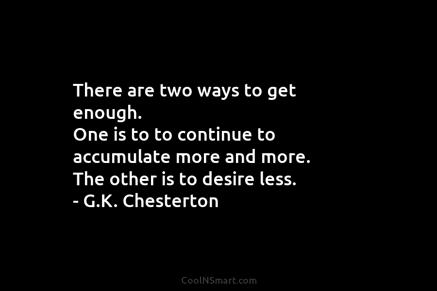 There are two ways to get enough. One is to to continue to accumulate more...
