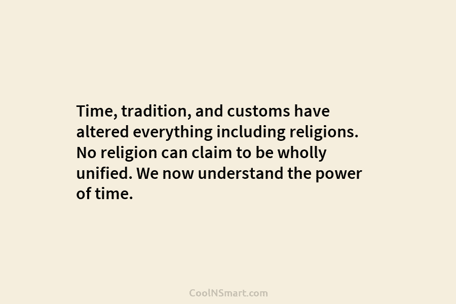 Time, tradition, and customs have altered everything including religions. No religion can claim to be wholly unified. We now understand...