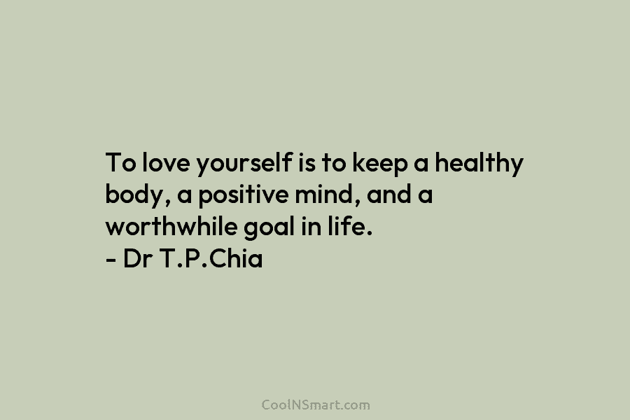 To love yourself is to keep a healthy body, a positive mind, and a worthwhile...