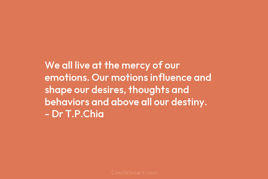 We all live at the mercy of our emotions. Our motions influence and shape our...