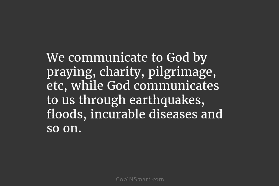 We communicate to God by praying, charity, pilgrimage, etc, while God communicates to us through...