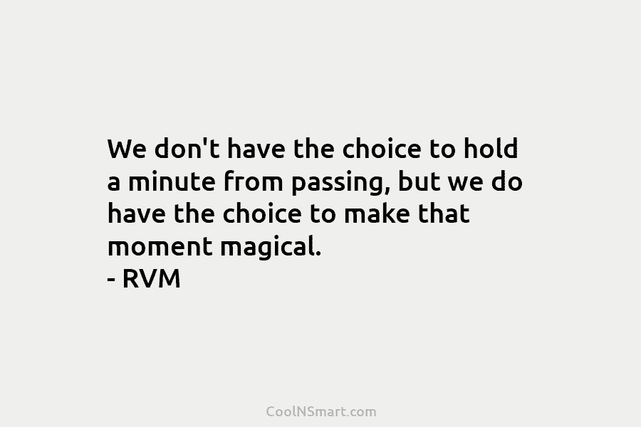 We don’t have the choice to hold a minute from passing, but we do have the choice to make that...