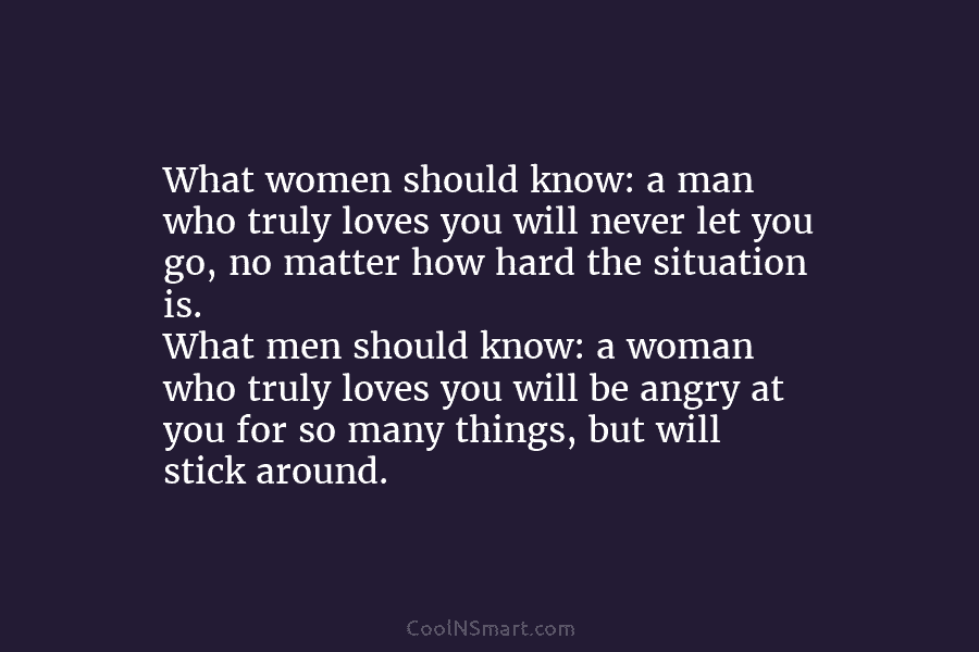 What women should know: a man who truly loves you will never let you go, no matter how hard the...