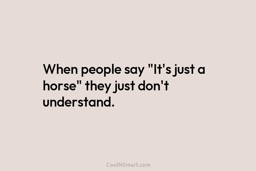 When people say “It’s just a horse” they just don’t understand.