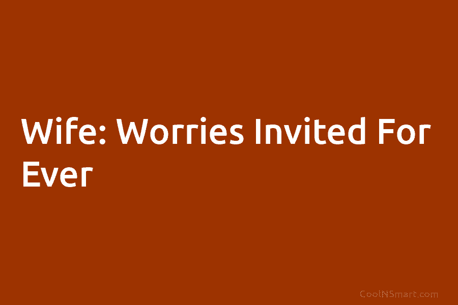 Wife: Worries Invited For Ever
