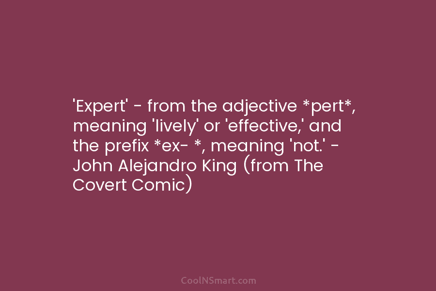 ‘Expert’ – from the adjective *pert*, meaning ‘lively’ or ‘effective,’ and the prefix *ex- *,...