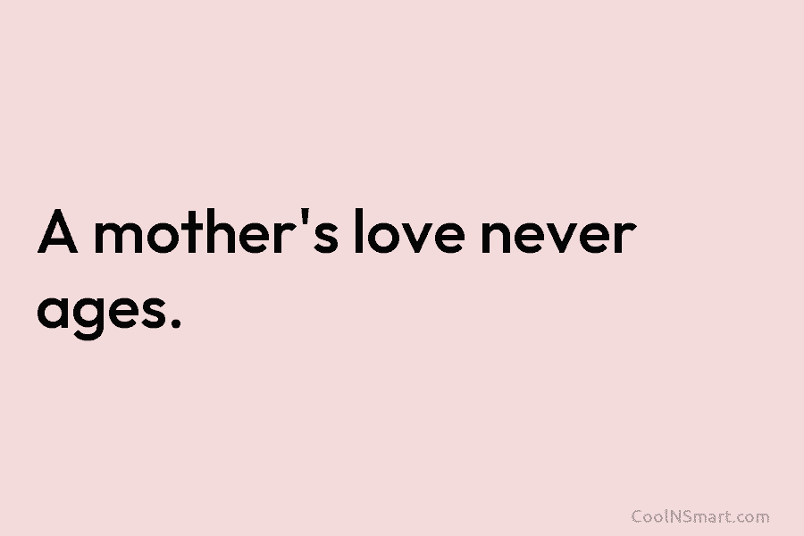 A mother’s love never ages.