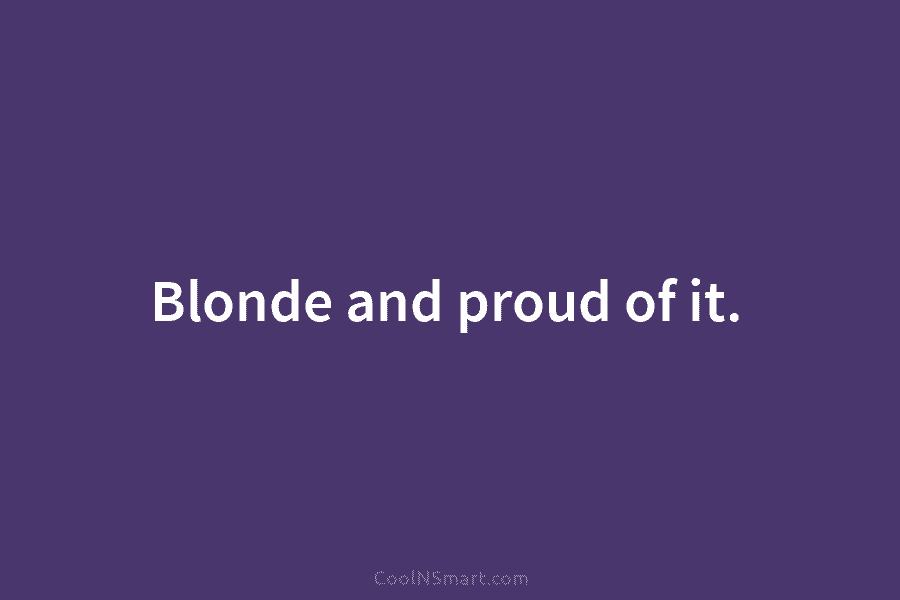Blonde and proud of it.