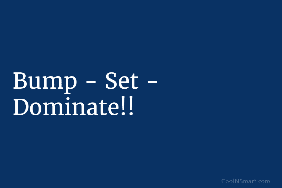 Bump – Set – Dominate!!