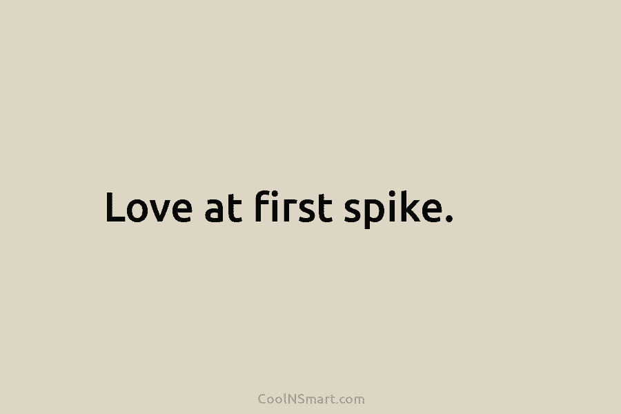 Love at first spike.