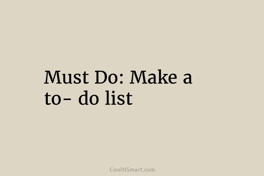 Must Do: Make a to- do list