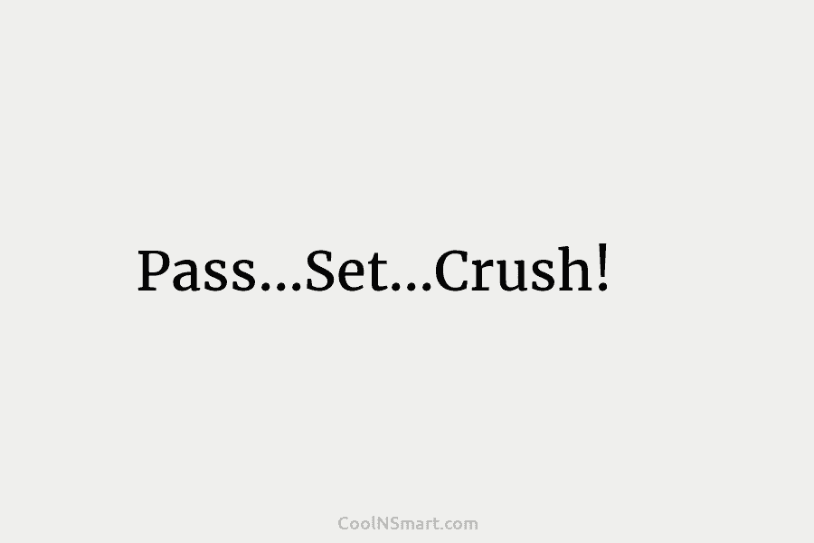 Pass…Set…Crush!