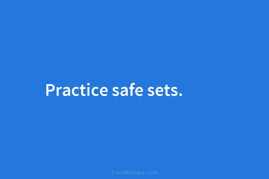 Practice safe sets.