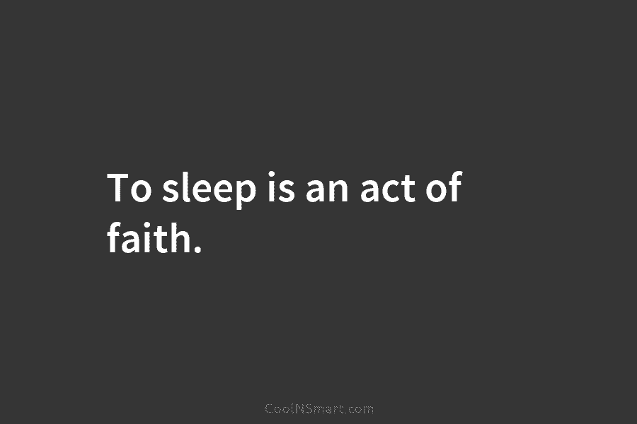 To sleep is an act of faith.