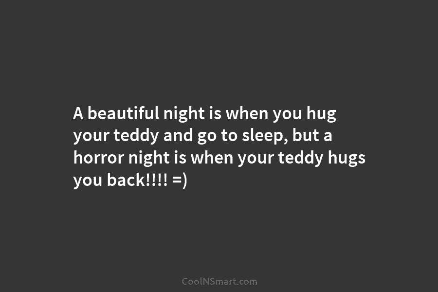 A beautiful night is when you hug your teddy and go to sleep, but a...