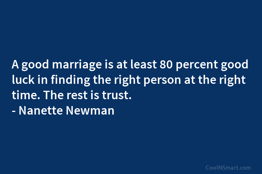 A good marriage is at least 80 percent good luck in finding the right person at the right time. The...
