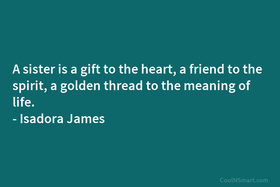 A sister is a gift to the heart, a friend to the spirit, a golden...