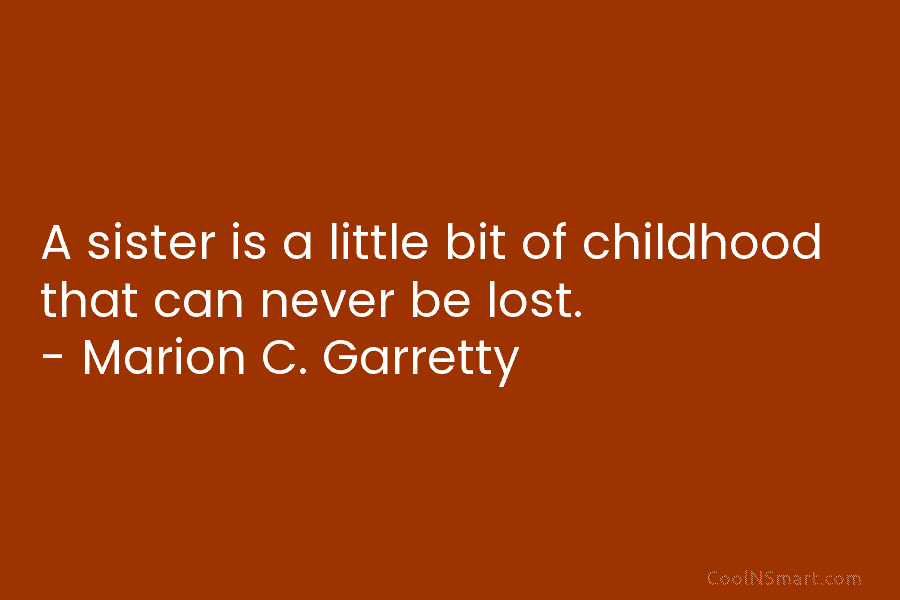 A sister is a little bit of childhood that can never be lost. – Marion...
