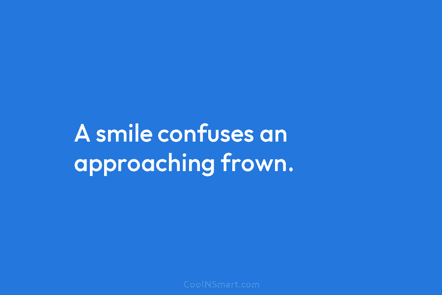 A smile confuses an approaching frown.