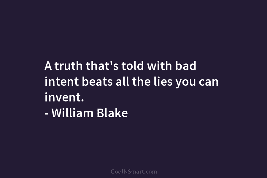 A truth that’s told with bad intent beats all the lies you can invent. –...