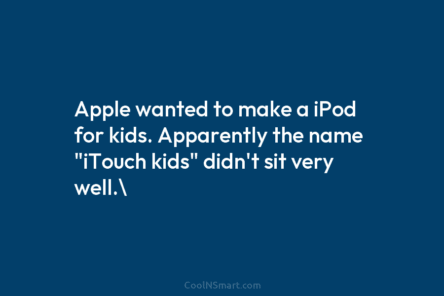 Apple wanted to make a iPod for kids. Apparently the name “iTouch kids” didn’t sit very well.