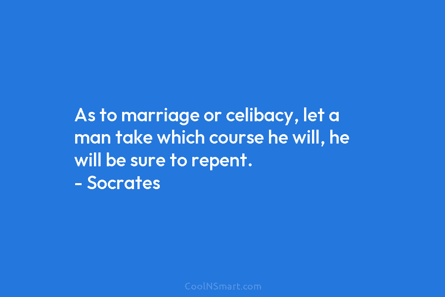 As to marriage or celibacy, let a man take which course he will, he will...