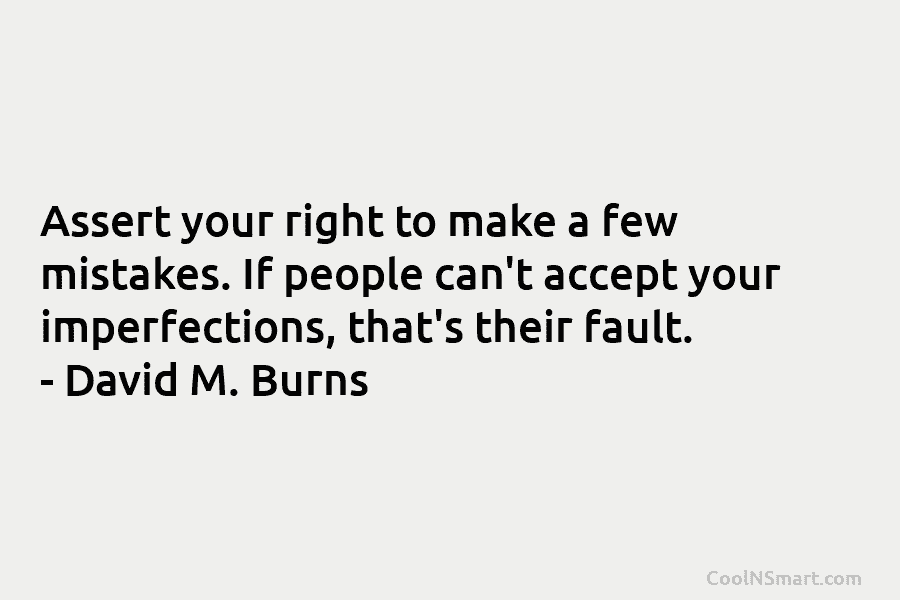Assert your right to make a few mistakes. If people can’t accept your imperfections, that’s...