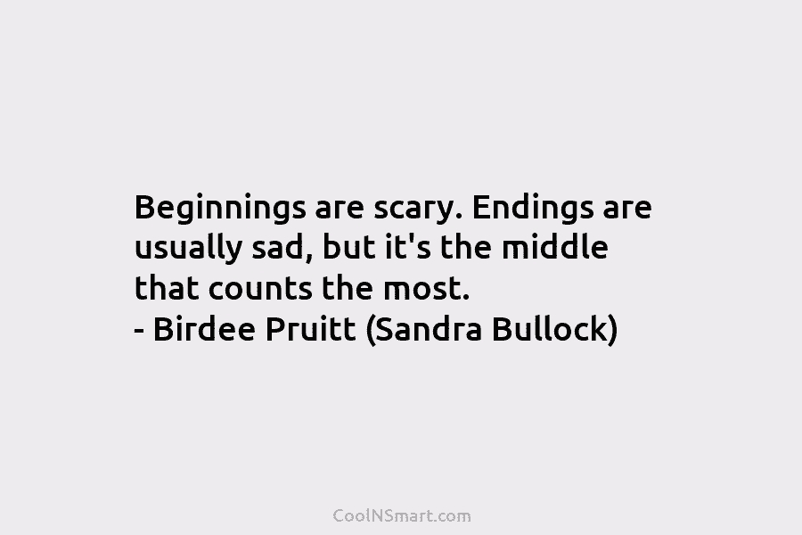 Beginnings are scary. Endings are usually sad, but it’s the middle that counts the most....