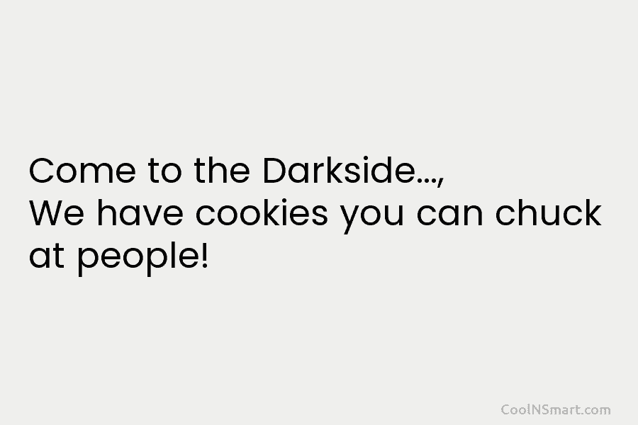 Come to the Darkside…, We have cookies you can chuck at people!
