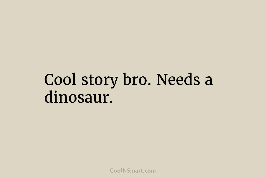 Cool story bro. Needs a dinosaur.