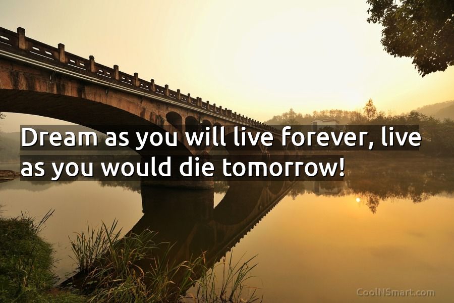 Quote Dream As You Will Live Forever Live As You Would Die Tomorrow Coolnsmart