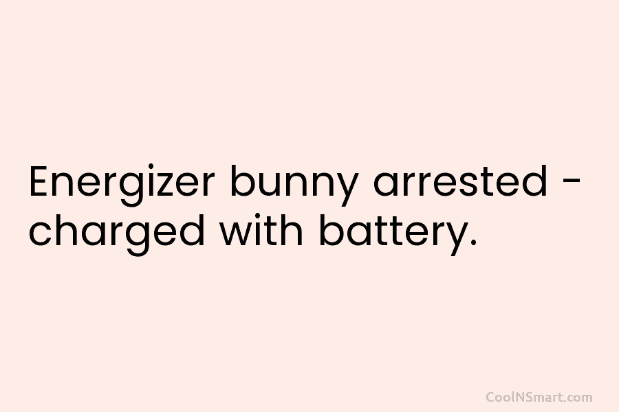 Energizer bunny arrested – charged with battery.